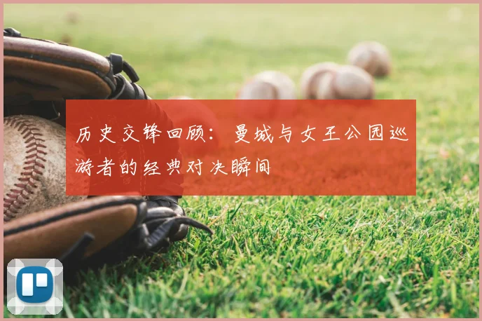 历史交锋回顾：曼城与女王公园巡游者的经典对决瞬间