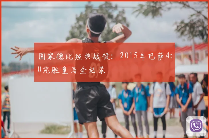 国家德比经典战役：2015年巴萨4:0完胜皇马全记录