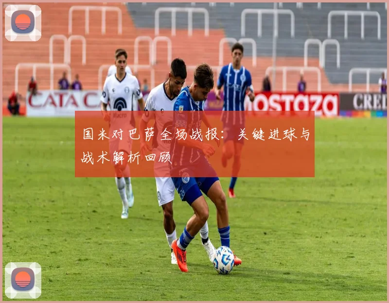 国米对巴萨全场战报：关键进球与战术解析回顾